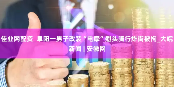 佳业网配资  阜阳一男子改装“电摩”翘头骑行炸街被拘_大皖新闻 | 安徽网