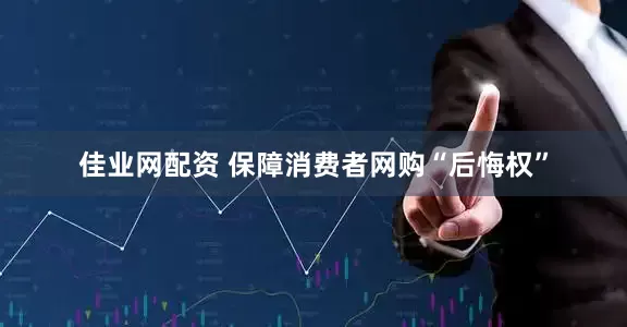 佳业网配资 保障消费者网购“后悔权”