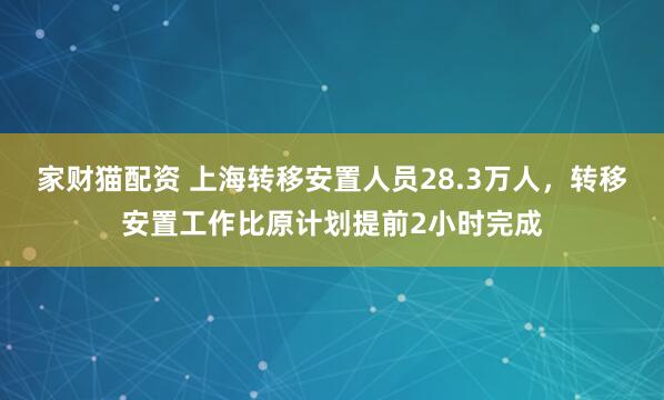 家财猫配资 上海转移安置人员28.3万人，转移安置工作比原计划提前2小时完成