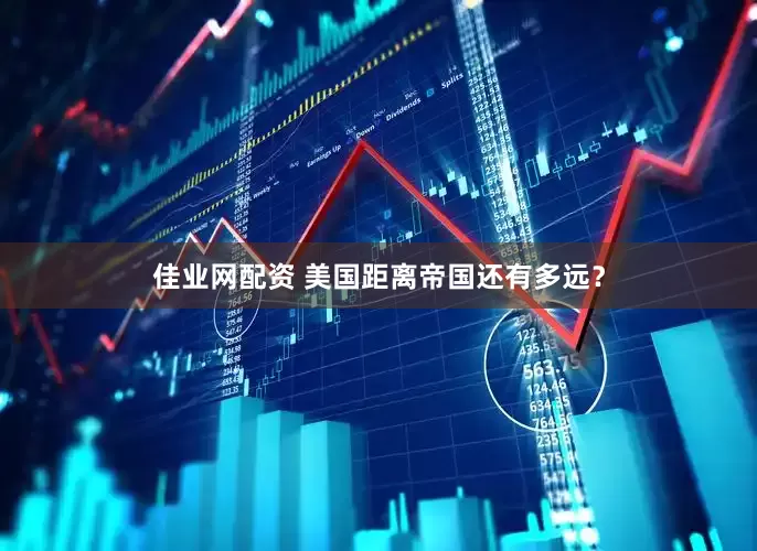 佳业网配资 美国距离帝国还有多远？