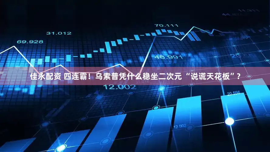 佳永配资 四连霸!乌索普凭什么稳坐二次元 “说谎天花板”?